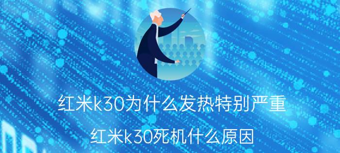 红米k30为什么发热特别严重 红米k30死机什么原因？